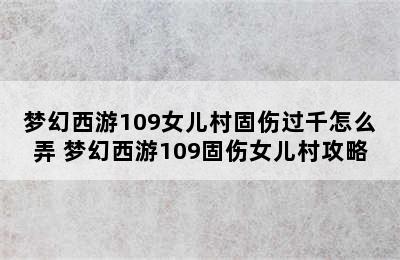 梦幻西游109女儿村固伤过千怎么弄 梦幻西游109固伤女儿村攻略